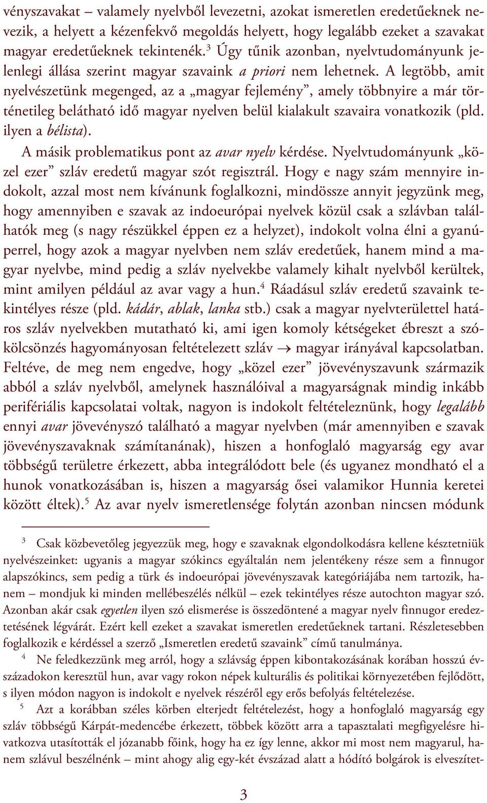 A legtöbb, amit nyelvészetünk megenged, az a magyar fejlemény, amely többnyire a már történetileg belátható idő magyar nyelven belül kialakult szavaira vonatkozik (pld. ilyen a bélista).