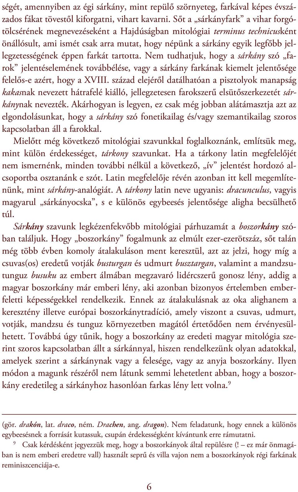 jellegzetességének éppen farkát tartotta. Nem tudhatjuk, hogy a sárkány szó farok jelentéselemének továbbélése, vagy a sárkány farkának kiemelt jelentősége felelős-e azért, hogy a XVIII.