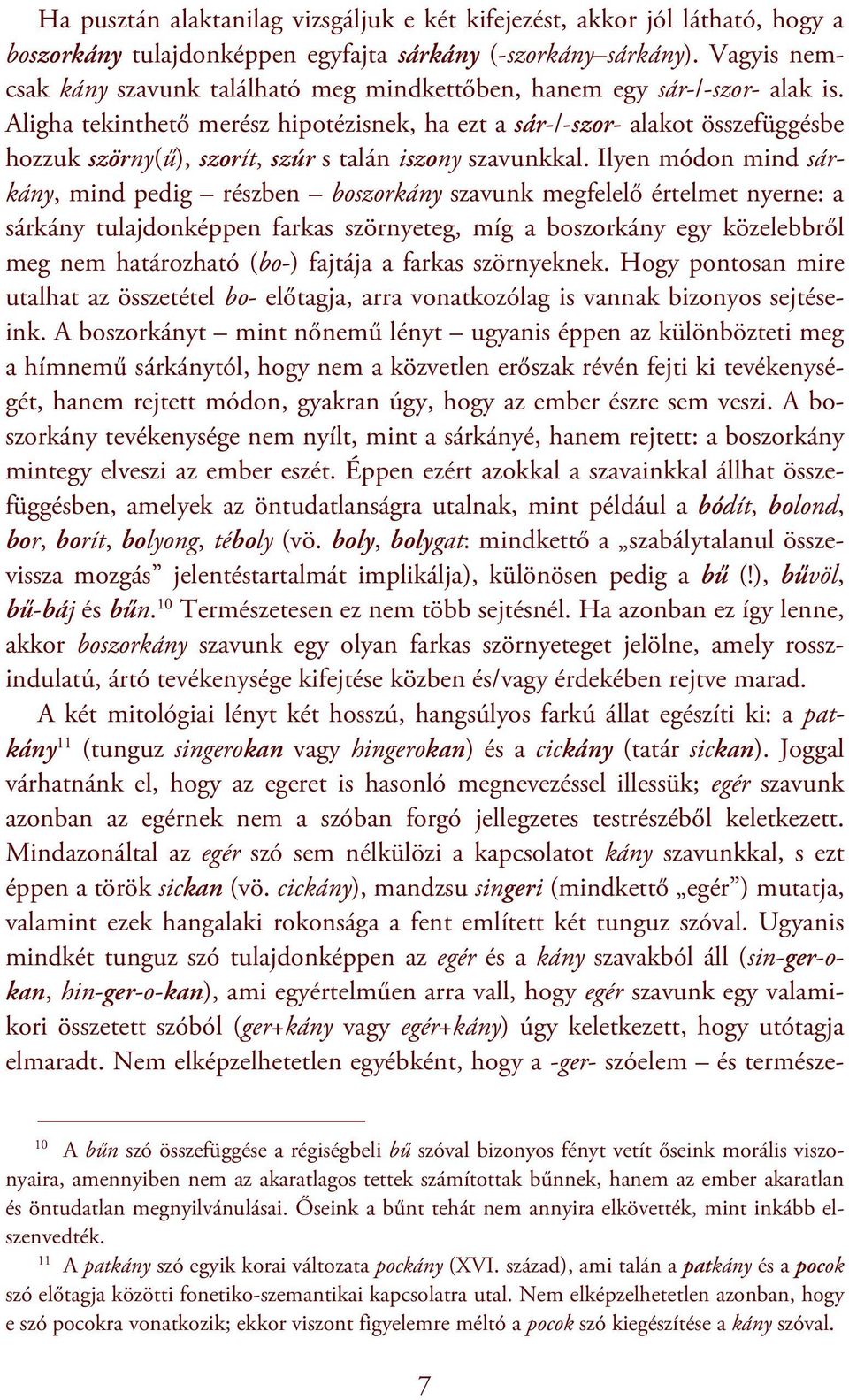 Aligha tekinthető merész hipotézisnek, ha ezt a sár-/-szor- alakot összefüggésbe hozzuk szörny(ű), szorít, szúr s talán iszony szavunkkal.