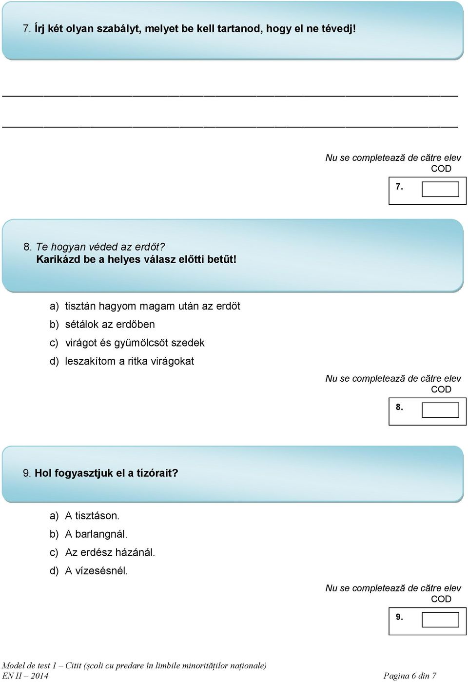 a) tisztán hagyom magam után az erdőt b) sétálok az erdőben c) virágot és gyümölcsöt