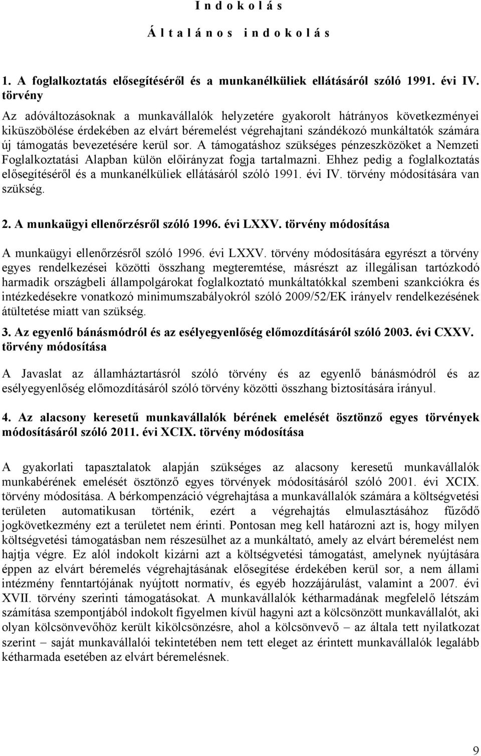 bevezetésére kerül sor. A támogatáshoz szükséges pénzeszközöket a Nemzeti Foglalkoztatási Alapban külön előirányzat fogja tartalmazni.