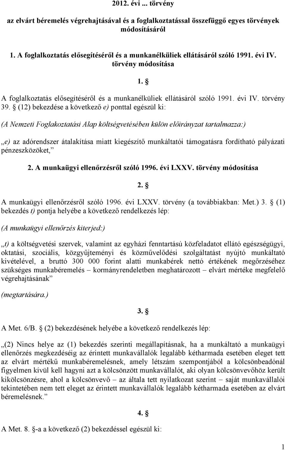 (12) bekezdése a következő e) ponttal egészül ki: (A Nemzeti Foglakoztatási Alap költségvetésében külön előirányzat tartalmazza:) e) az adórendszer átalakítása miatt kiegészítő munkáltatói