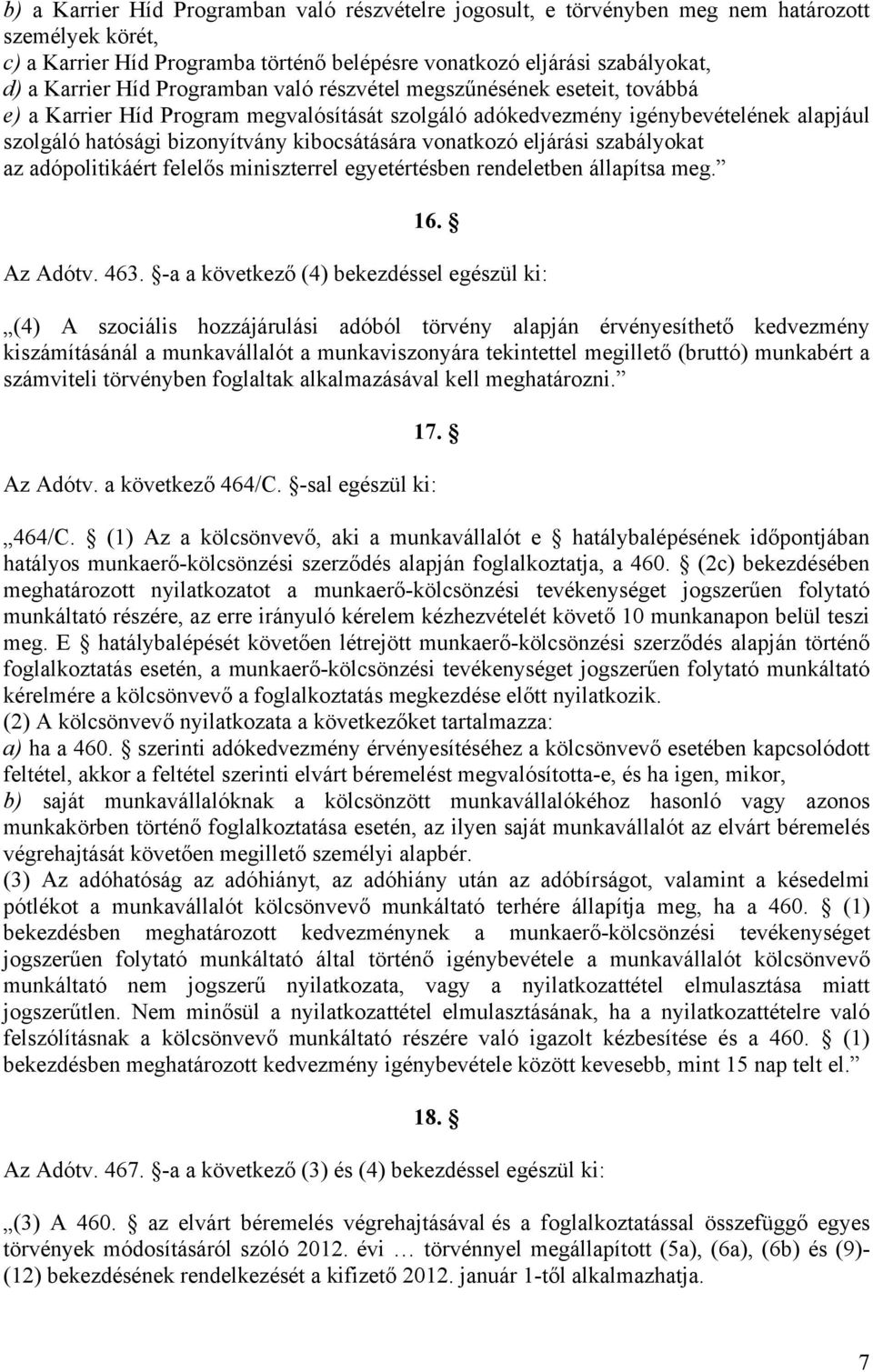 vonatkozó eljárási szabályokat az adópolitikáért felelős miniszterrel egyetértésben rendeletben állapítsa meg. 16. Az Adótv. 463.