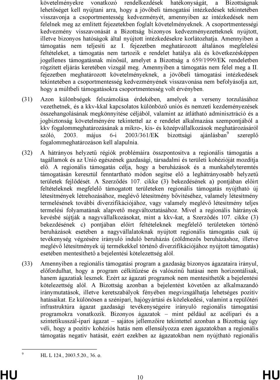 A csoportmentességi kedvezmény visszavonását a Bizottság bizonyos kedvezményezetteknek nyújtott, illetve bizonyos hatóságok által nyújtott intézkedésekre korlátozhatja.