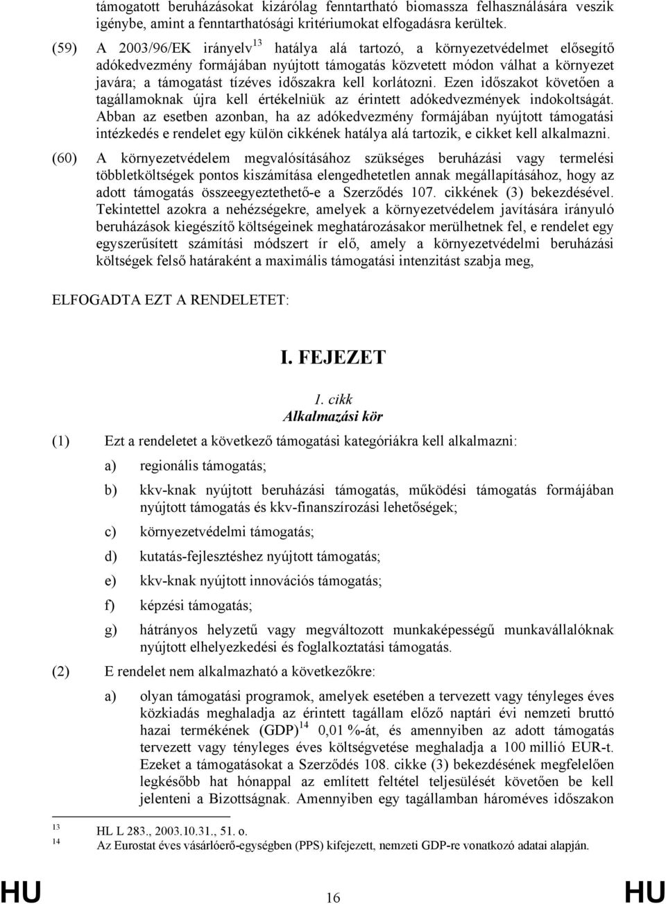 kell korlátozni. Ezen időszakot követően a tagállamoknak újra kell értékelniük az érintett adókedvezmények indokoltságát.