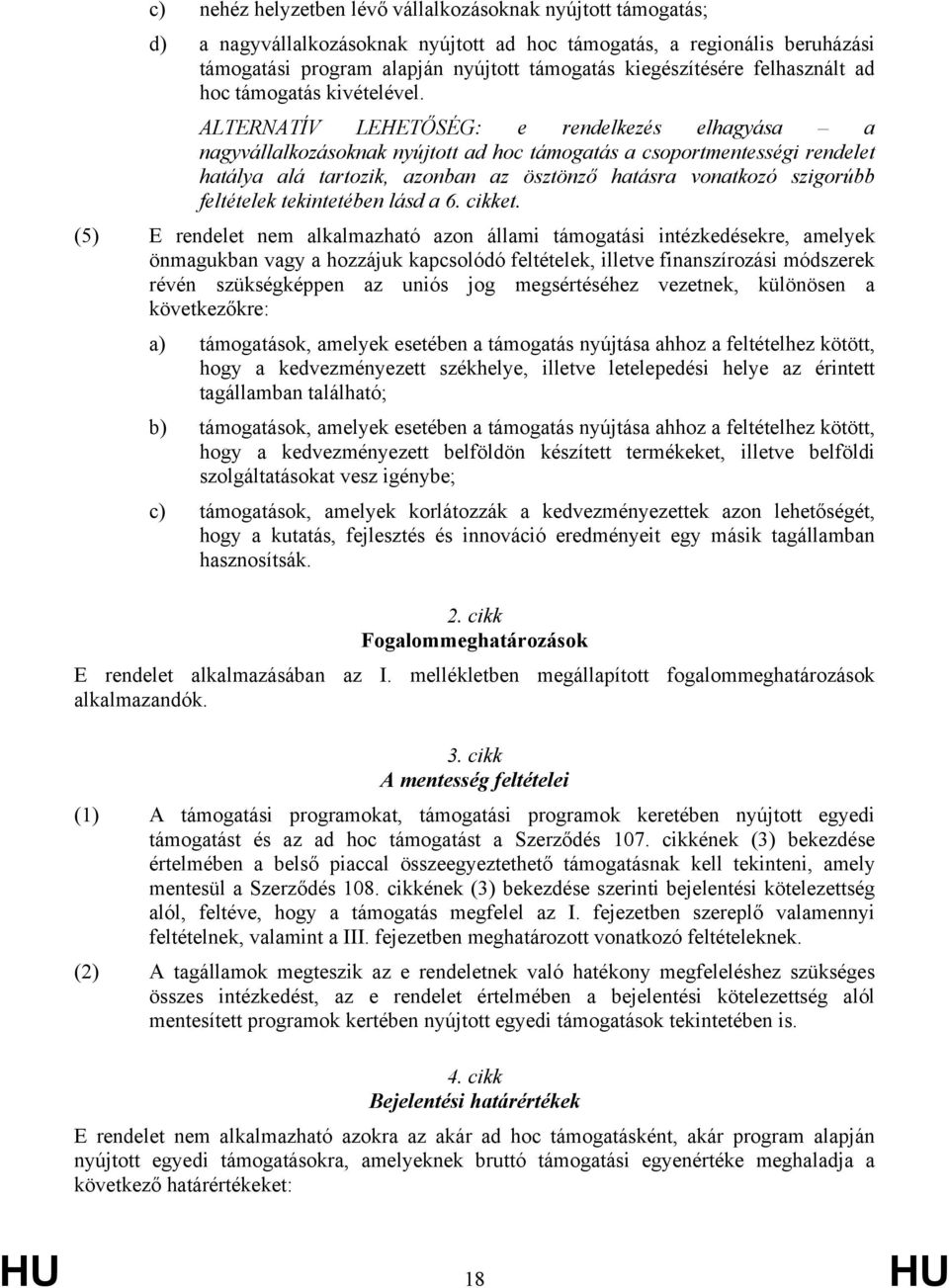 ALTERNATÍV LEHETŐSÉG: e rendelkezés elhagyása a nagyvállalkozásoknak nyújtott ad hoc támogatás a csoportmentességi rendelet hatálya alá tartozik, azonban az ösztönző hatásra vonatkozó szigorúbb