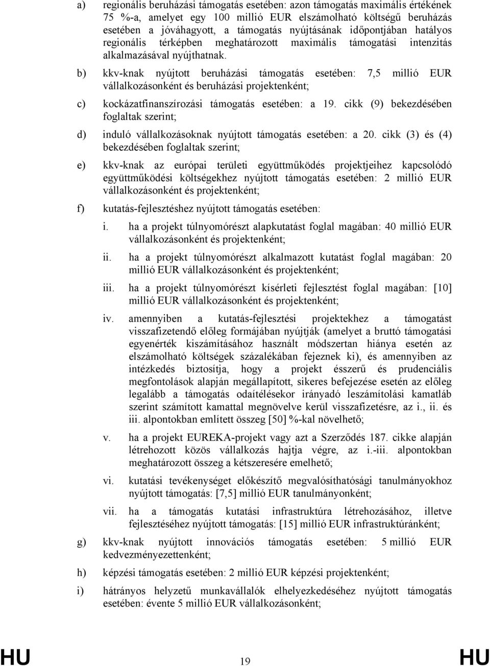 b) kkv-knak nyújtott beruházási támogatás esetében: 7,5 millió EUR vállalkozásonként és beruházási projektenként; c) kockázatfinanszírozási támogatás esetében: a 19.