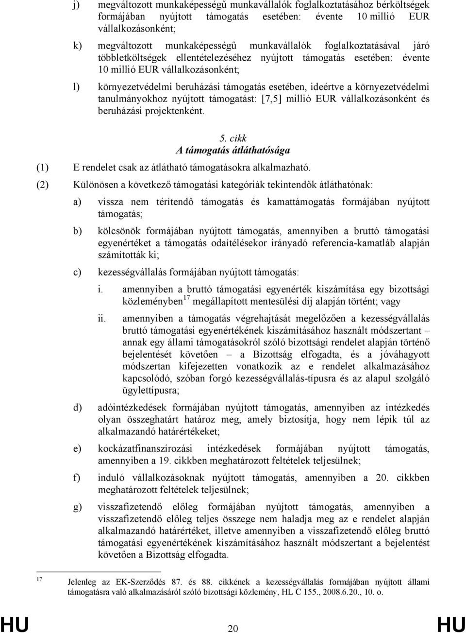 ideértve a környezetvédelmi tanulmányokhoz nyújtott támogatást: [7,5] millió EUR vállalkozásonként és beruházási projektenként. 5.