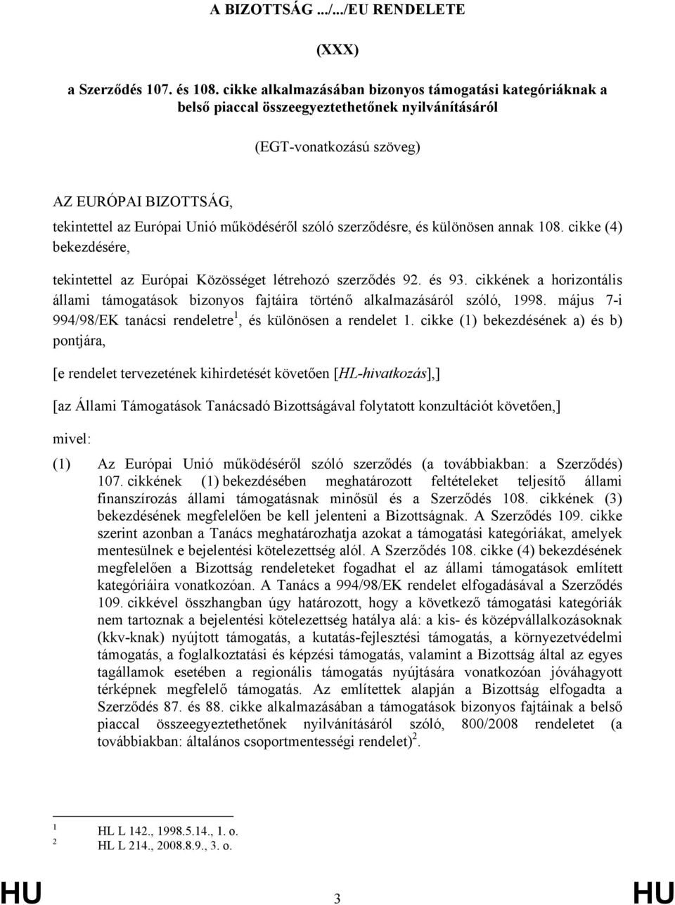 szóló szerződésre, és különösen annak 108. cikke (4) bekezdésére, tekintettel az Európai Közösséget létrehozó szerződés 92. és 93.