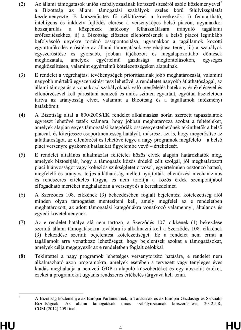 irányuló tagállami erőfeszítésekhez, ii) a Bizottság előzetes ellenőrzésének a belső piacot leginkább befolyásoló ügyekre történő összpontosítása, ugyanakkor a tagállamok közötti együttműködés