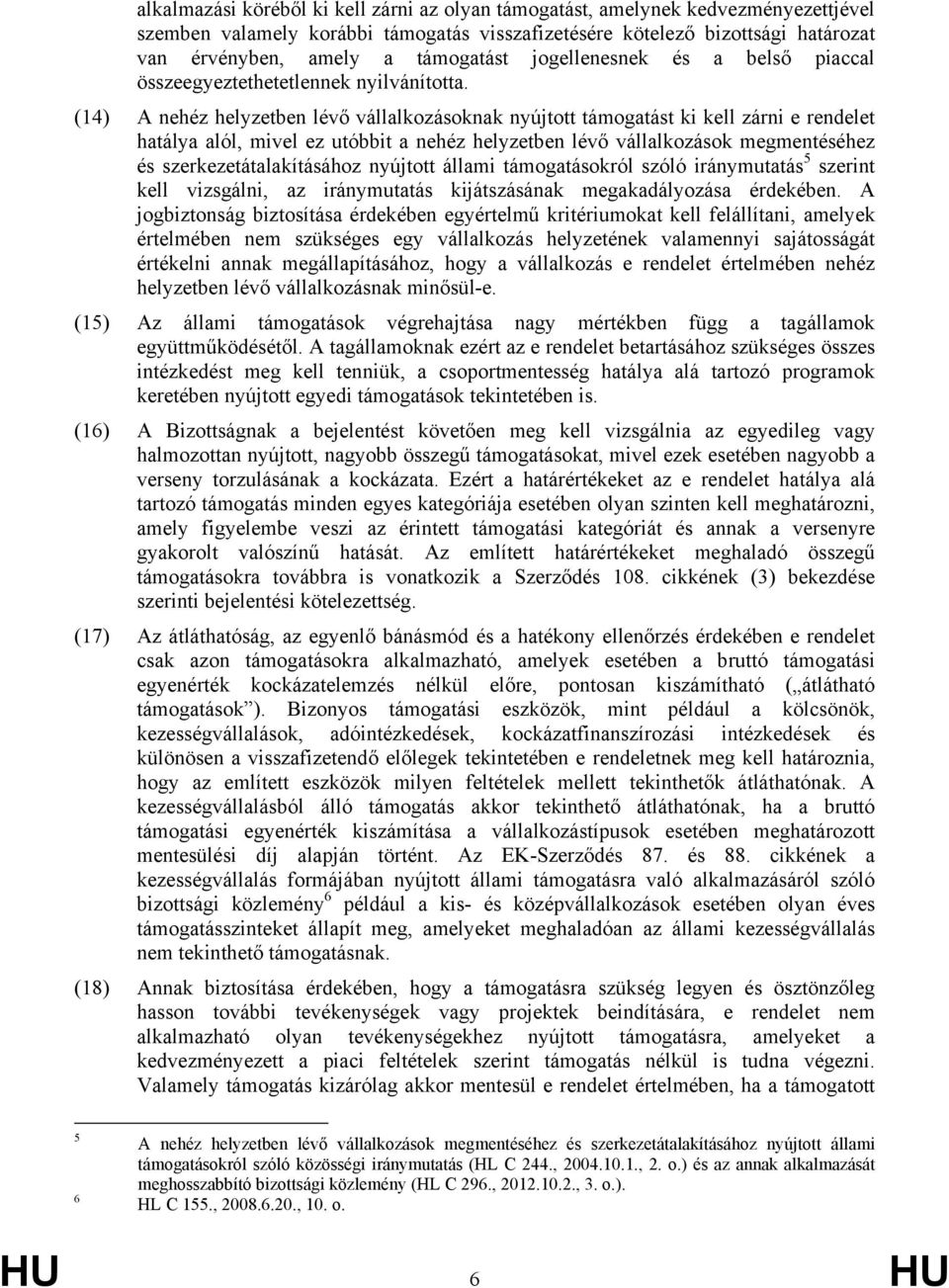 (14) A nehéz helyzetben lévő vállalkozásoknak nyújtott támogatást ki kell zárni e rendelet hatálya alól, mivel ez utóbbit a nehéz helyzetben lévő vállalkozások megmentéséhez és