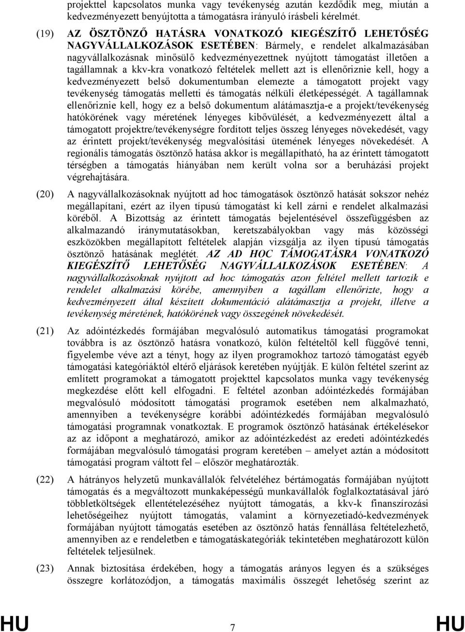 tagállamnak a kkv-kra vonatkozó feltételek mellett azt is ellenőriznie kell, hogy a kedvezményezett belső dokumentumban elemezte a támogatott projekt vagy tevékenység támogatás melletti és támogatás