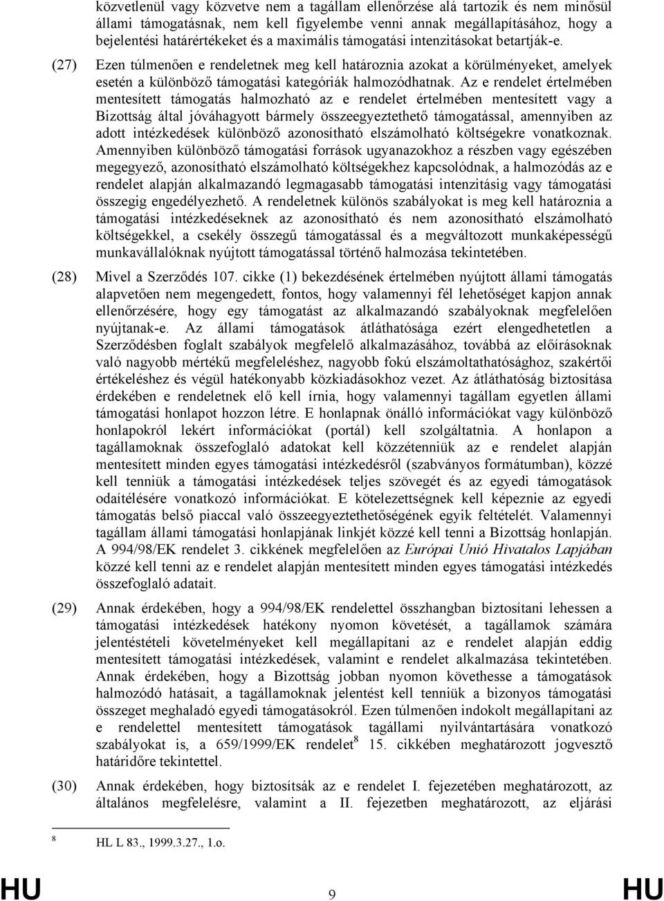 Az e rendelet értelmében mentesített támogatás halmozható az e rendelet értelmében mentesített vagy a Bizottság által jóváhagyott bármely összeegyeztethető támogatással, amennyiben az adott