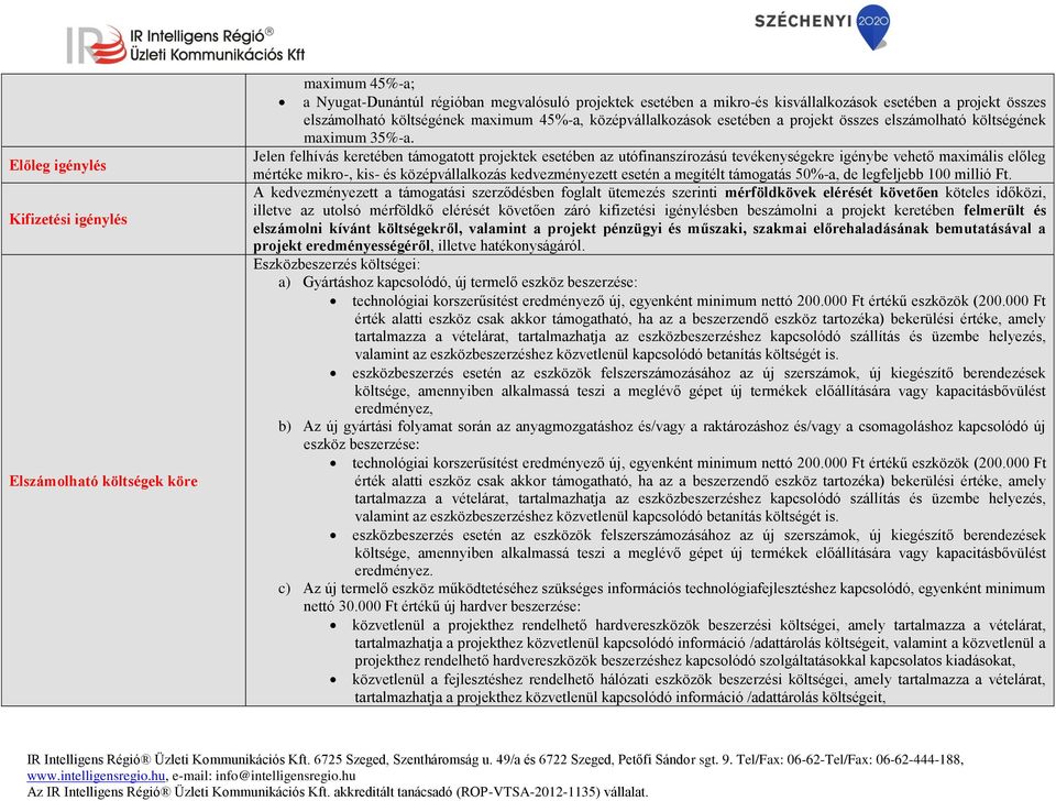 Jelen felhívás keretében támogatott projektek esetében az utófinanszírozású tevékenységekre igénybe vehető maximális előleg mértéke mikro-, kis- és középvállalkozás kedvezményezett esetén a megítélt