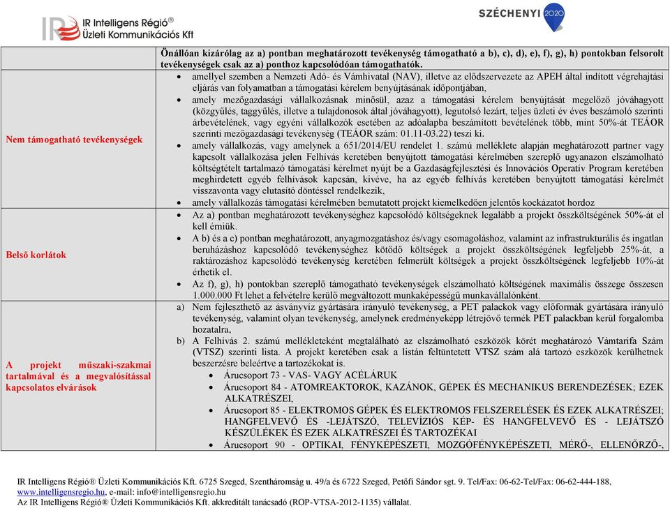 amellyel szemben a Nemzeti Adó- és Vámhivatal (NAV), illetve az elődszervezete az APEH által indított végrehajtási eljárás van folyamatban a támogatási kérelem benyújtásának időpontjában, amely