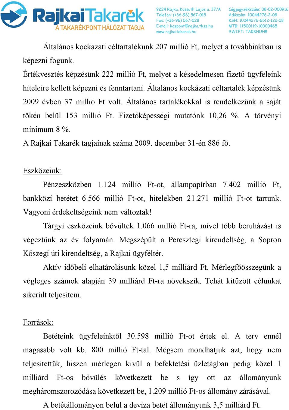 Általános tartalékokkal is rendelkezünk a saját tőkén belül 153 millió Ft. Fizetőképességi mutatónk 10,26 %. A törvényi minimum 8 %. A Rajkai Takarék tagjainak száma 2009. december 31-én 886 fő.