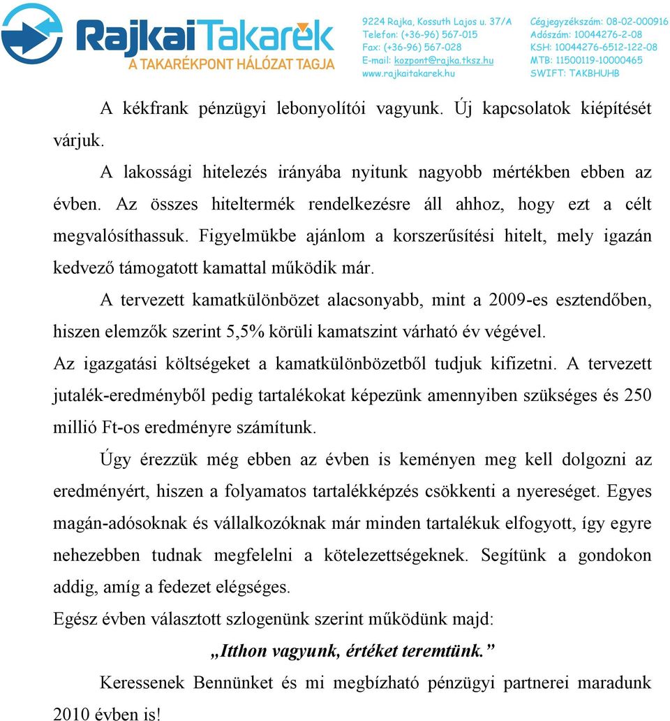 Figyelmükbe ajánlom a korszerűsítési hitelt, mely igazán kedvező támogatott kamattal működik már.