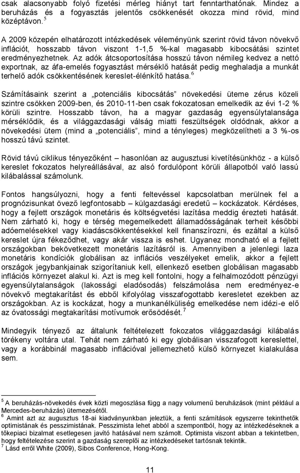 Az adók átcsoportosítása hosszú távon némileg kedvez a nettó exportnak, az áfa-emelés fogyasztást mérséklő hatását pedig meghaladja a munkát terhelő adók csökkentésének kereslet-élénkítő hatása.