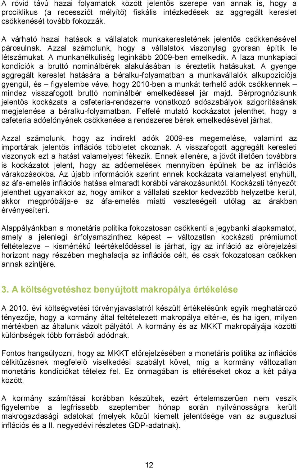 A munkanélküliség leginkább 2009-ben emelkedik. A laza munkapiaci kondíciók a bruttó nominálbérek alakulásában is éreztetik hatásukat.