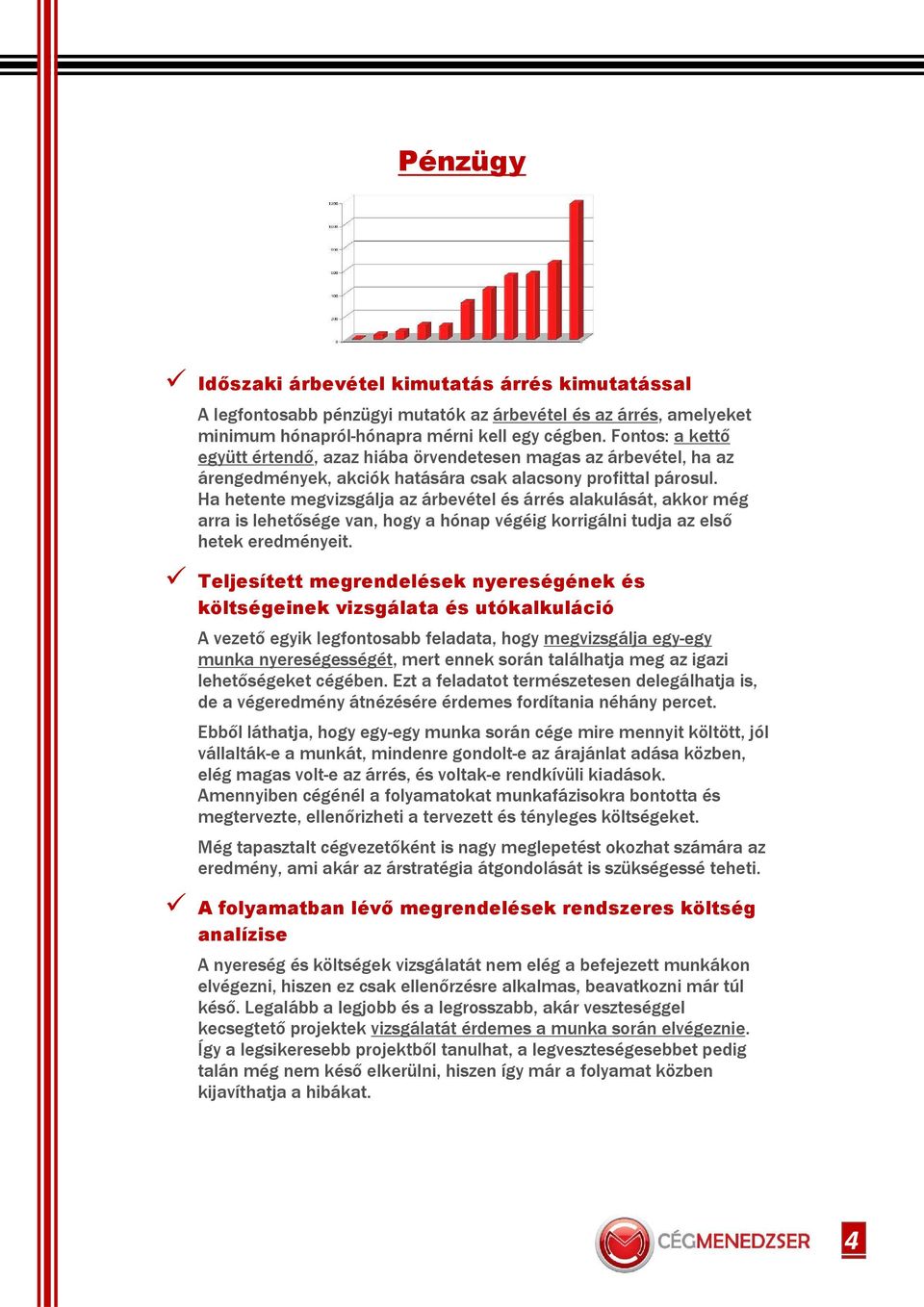 Ha hetente megvizsgálja az árbevétel és árrés alakulását, akkor még arra is lehetısége van, hogy a hónap végéig korrigálni tudja az elsı hetek eredményeit.