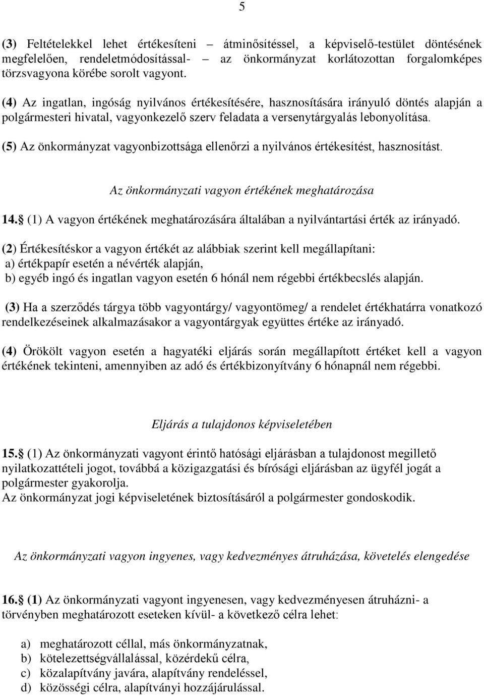 (5) Az önkormányzat vagyonbizottsága ellenőrzi a nyilvános értékesítést, hasznosítást. Az önkormányzati vagyon értékének meghatározása 14.