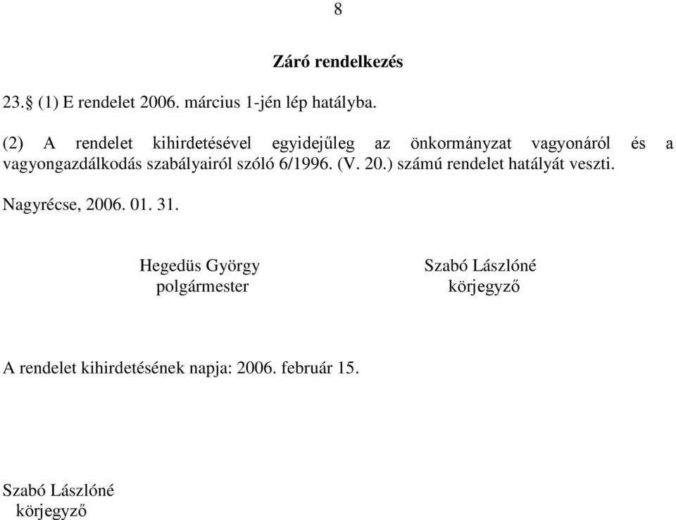 szabályairól szóló 6/1996. (V. 20.) számú rendelet hatályát veszti. Nagyrécse, 2006. 01. 31.