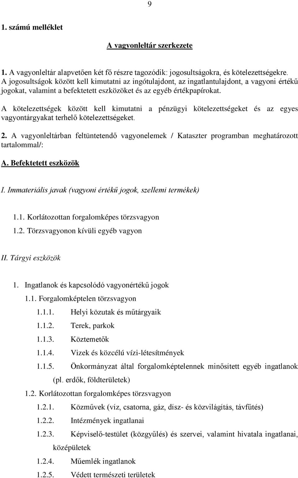 A kötelezettségek között kell kimutatni a pénzügyi kötelezettségeket és az egyes vagyontárgyakat terhelő kötelezettségeket. 2.