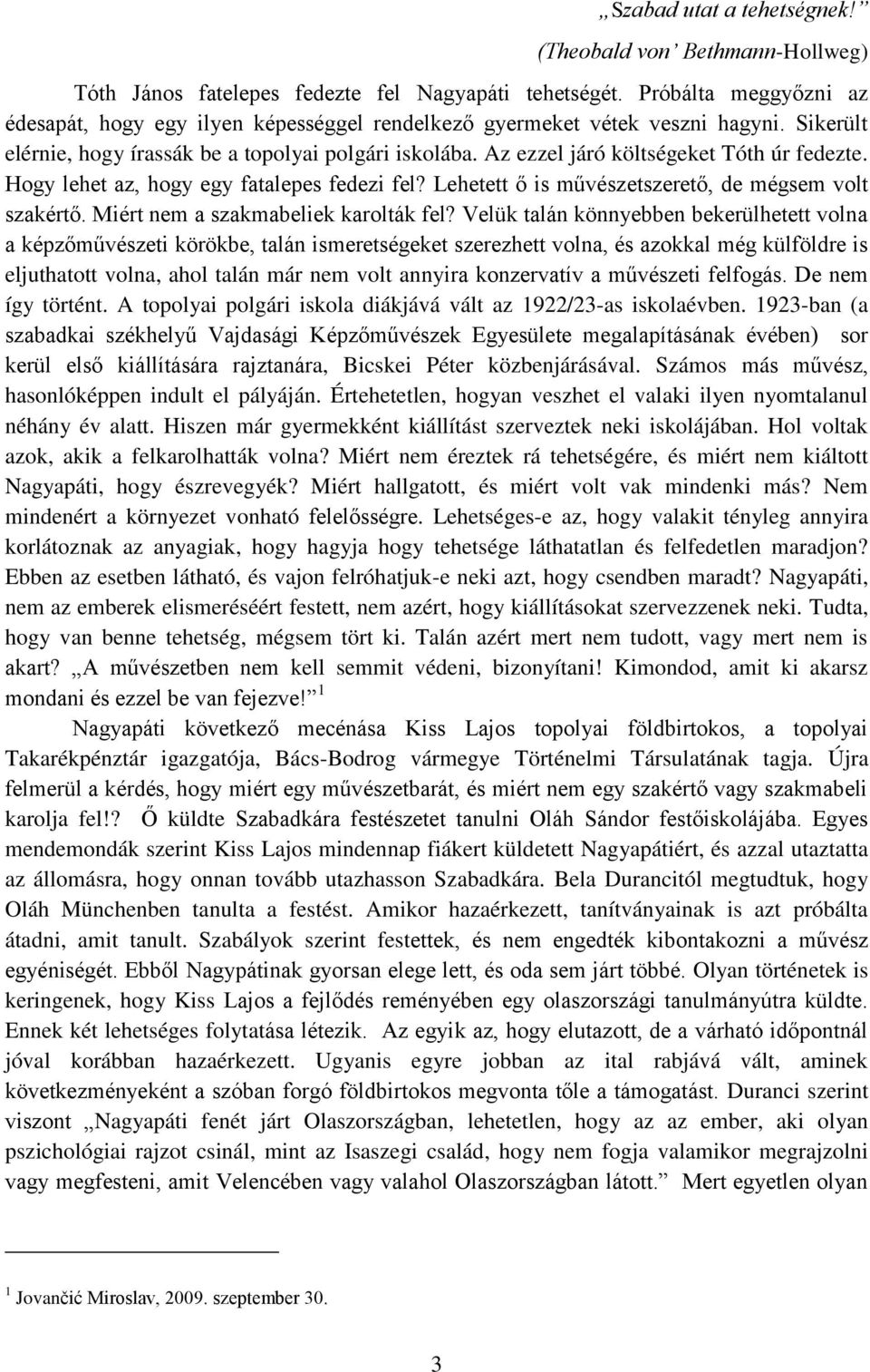 Az ezzel járó költségeket Tóth úr fedezte. Hogy lehet az, hogy egy fatalepes fedezi fel? Lehetett ő is művészetszerető, de mégsem volt szakértő. Miért nem a szakmabeliek karolták fel?