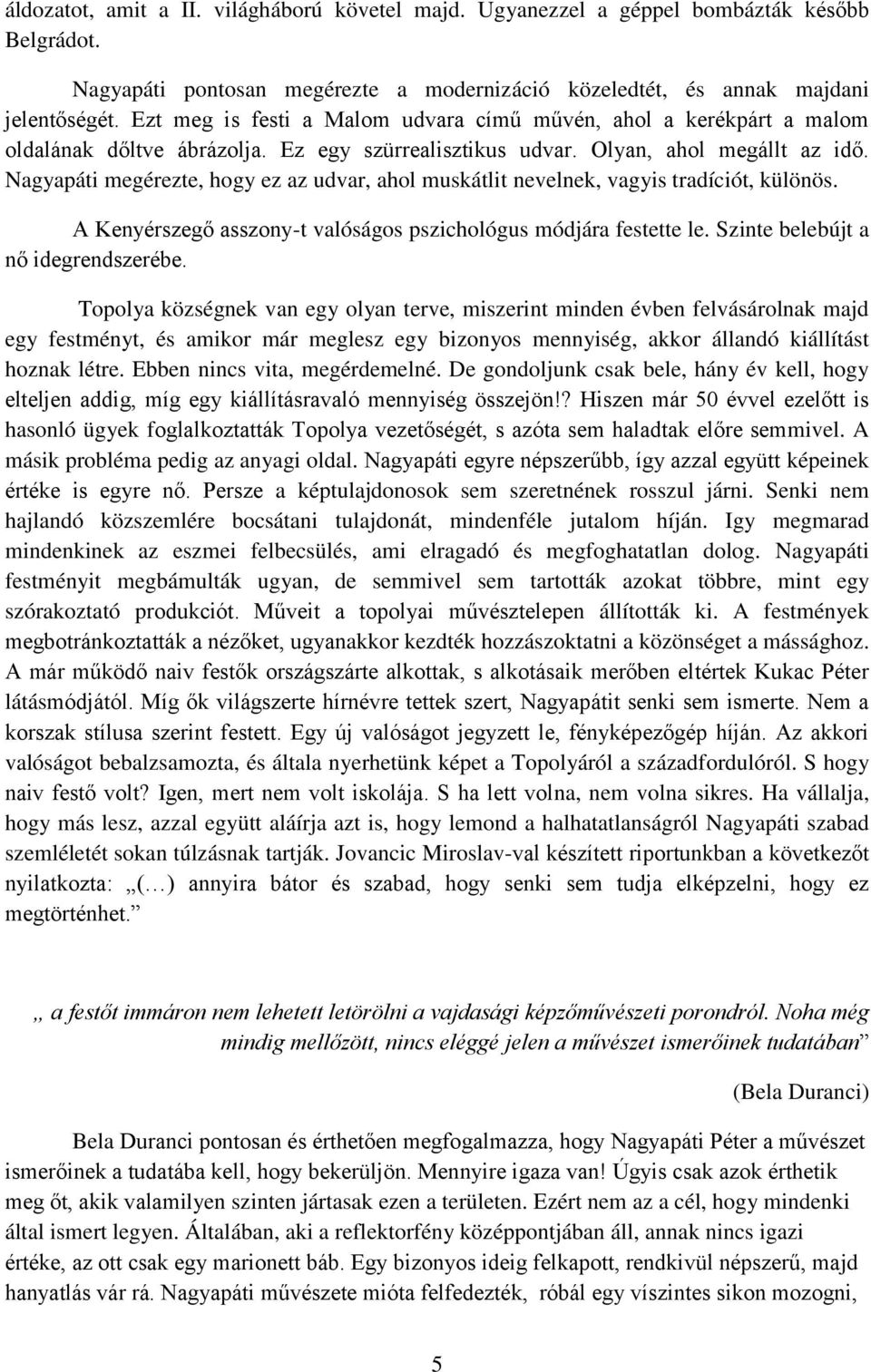 Nagyapáti megérezte, hogy ez az udvar, ahol muskátlit nevelnek, vagyis tradíciót, különös. A Kenyérszegő asszony-t valóságos pszichológus módjára festette le. Szinte belebújt a nő idegrendszerébe.