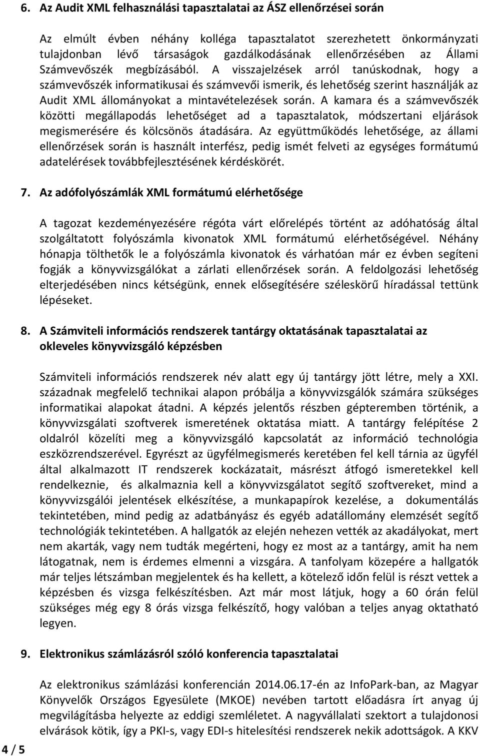 A visszajelzések arról tanúskodnak, hogy a számvevőszék informatikusai és számvevői ismerik, és lehetőség szerint használják az Audit XML állományokat a mintavételezések során.