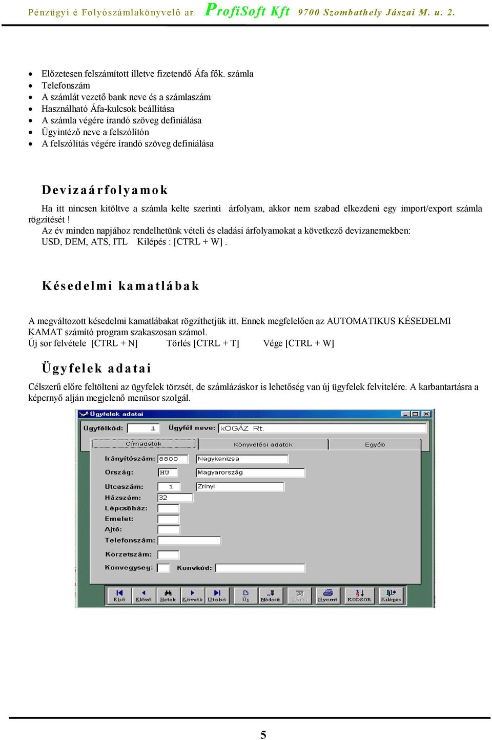 szöveg definiálása Devizaárfolyamok Ha itt nincsen kitöltve a számla kelte szerinti árfolyam, akkor nem szabad elkezdeni egy import/export számla rögzítését!