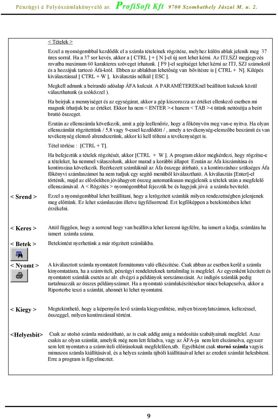 Ebben az ablakban lehetőség van bővítésre is [ CTRL + N]. Kilépés kiválasztással [ CTRL + W ], kiválasztás nélkül [ ESC ]. Megkell adnunk a beírandó adóalap ÁFA kulcsát.