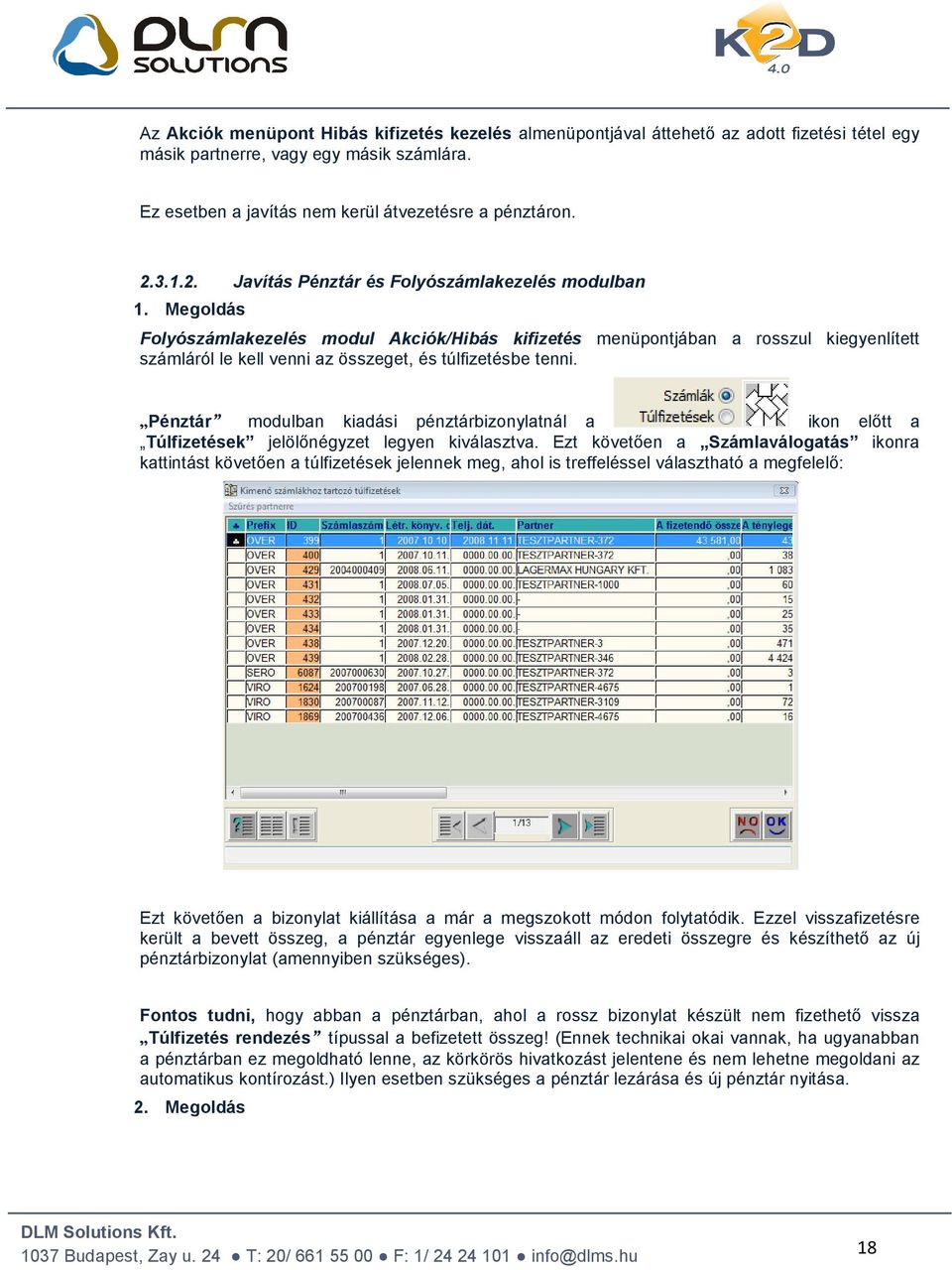 Megoldás Folyószámlakezelés modul Akciók/Hibás kifizetés menüpontjában a rosszul kiegyenlített számláról le kell venni az összeget, és túlfizetésbe tenni.