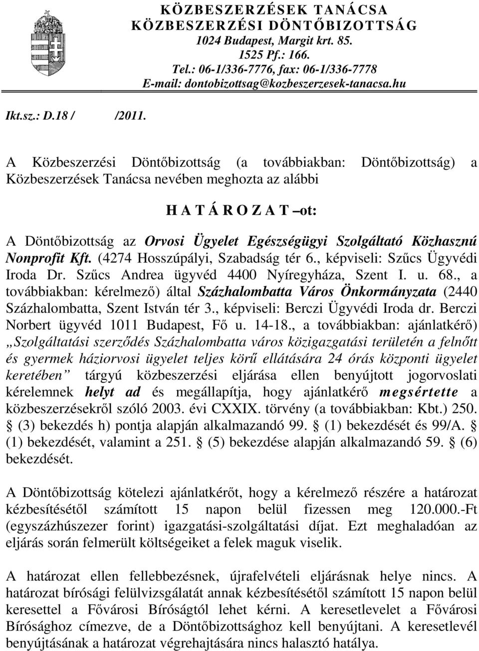 hu A Közbeszerzési Döntőbizottság (a továbbiakban: Döntőbizottság) a Közbeszerzések Tanácsa nevében meghozta az alábbi H A T Á R O Z A T ot: A Döntőbizottság az Orvosi Ügyelet Egészségügyi