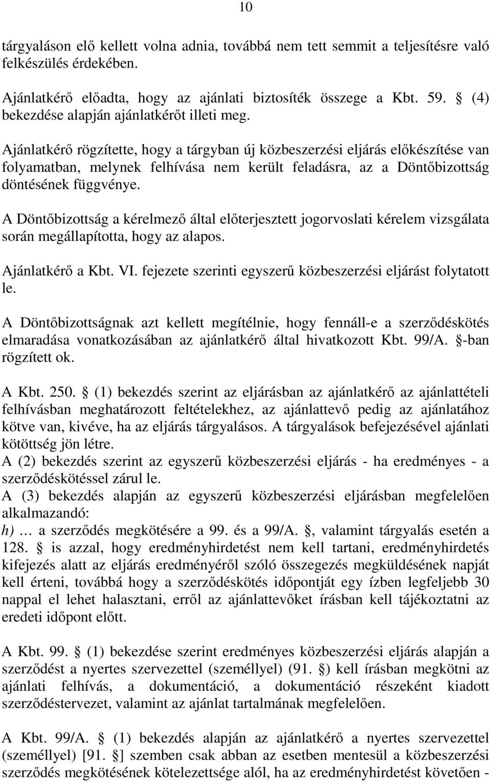 Ajánlatkérő rögzítette, hogy a tárgyban új közbeszerzési eljárás előkészítése van folyamatban, melynek felhívása nem került feladásra, az a Döntőbizottság döntésének függvénye.