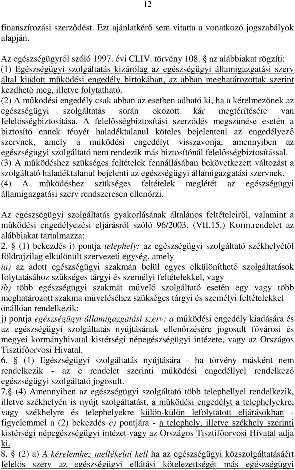 folytatható. (2) A működési engedély csak abban az esetben adható ki, ha a kérelmezőnek az egészségügyi szolgáltatás során okozott kár megtérítésére van felelősségbiztosítása.