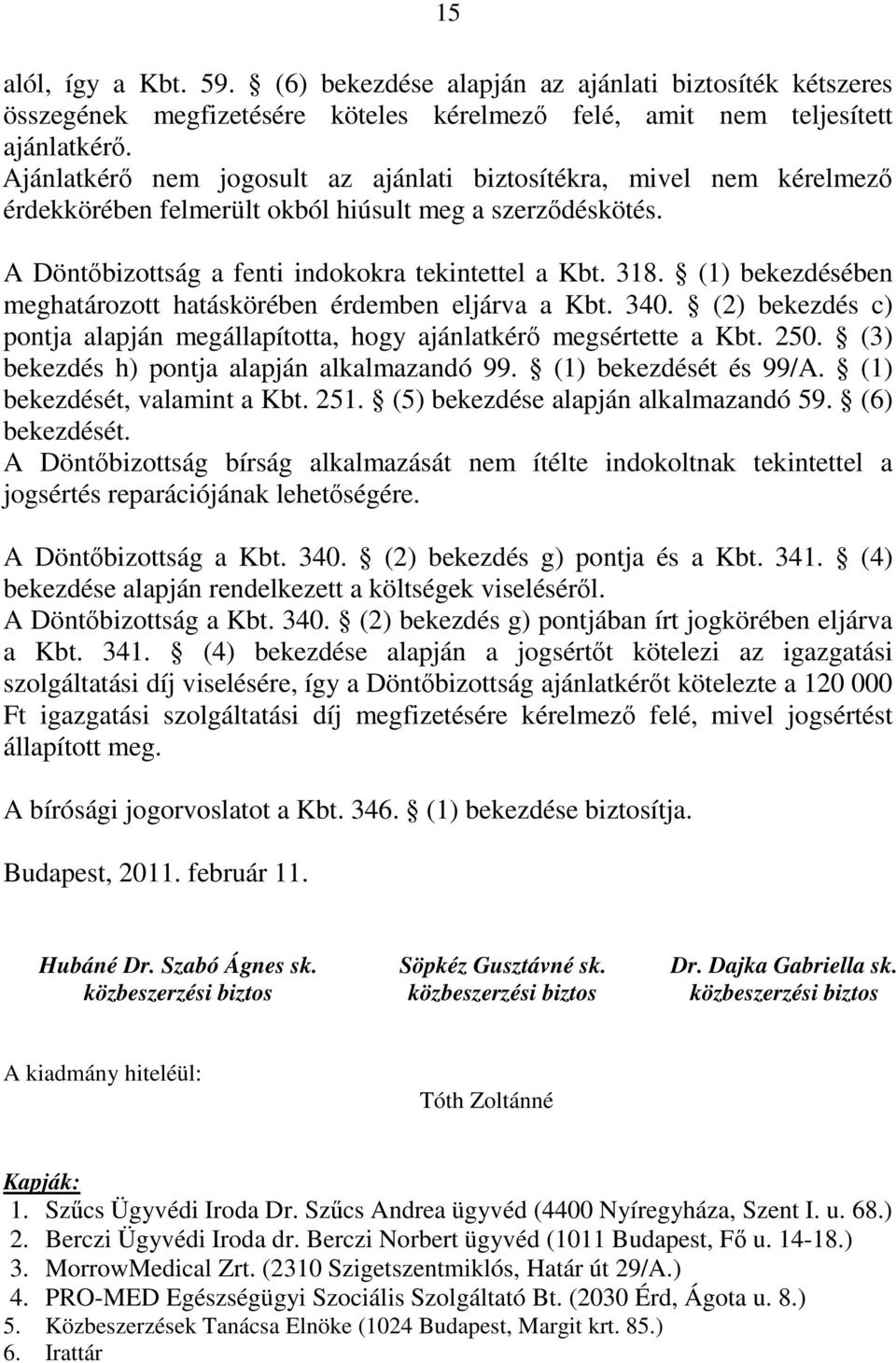 (1) bekezdésében meghatározott hatáskörében érdemben eljárva a Kbt. 340. (2) bekezdés c) pontja alapján megállapította, hogy ajánlatkérő megsértette a Kbt. 250.