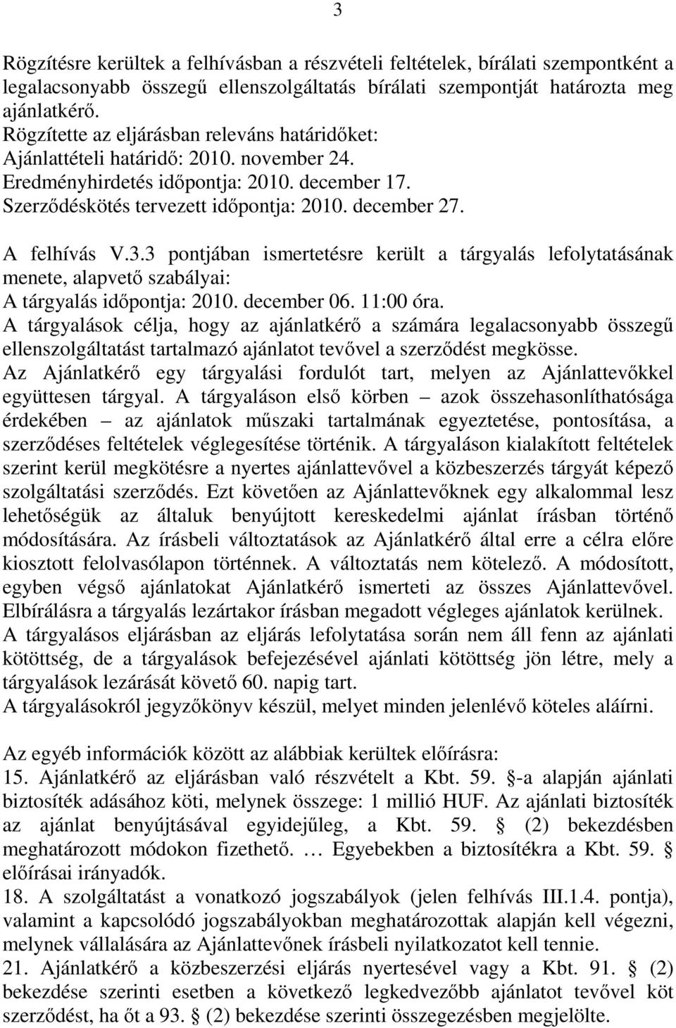 A felhívás V.3.3 pontjában ismertetésre került a tárgyalás lefolytatásának menete, alapvető szabályai: A tárgyalás időpontja: 2010. december 06. 11:00 óra.