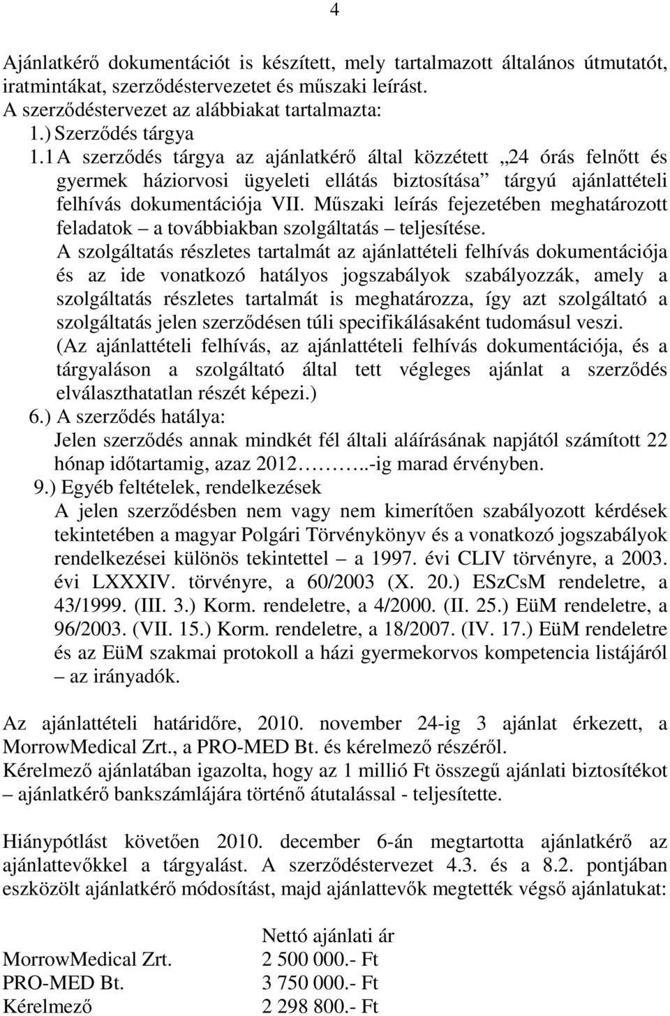 Műszaki leírás fejezetében meghatározott feladatok a továbbiakban szolgáltatás teljesítése.