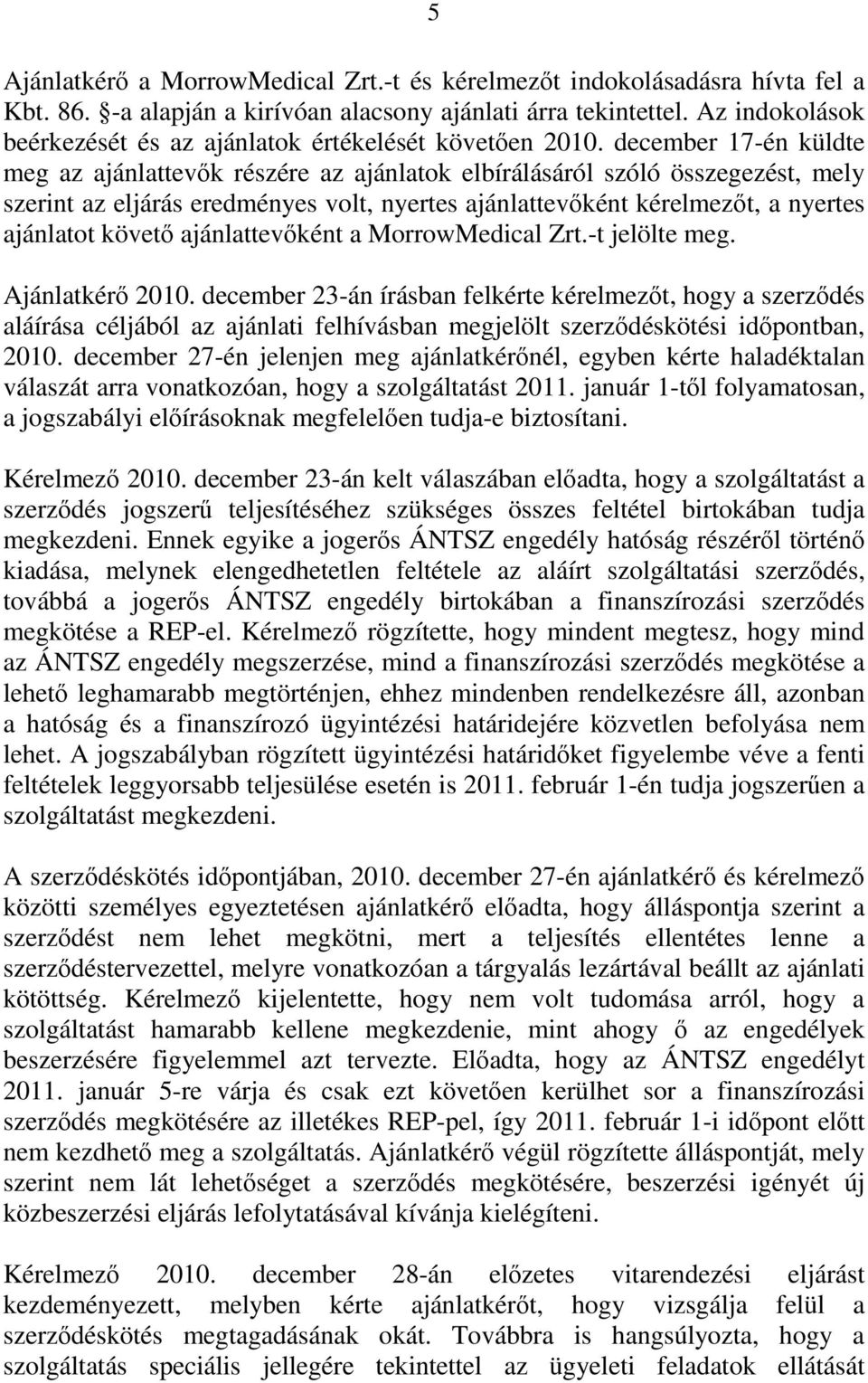 december 17-én küldte meg az ajánlattevők részére az ajánlatok elbírálásáról szóló összegezést, mely szerint az eljárás eredményes volt, nyertes ajánlattevőként kérelmezőt, a nyertes ajánlatot követő