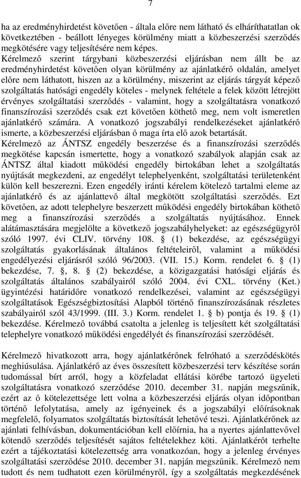 Kérelmező szerint tárgybani közbeszerzési eljárásban nem állt be az eredményhirdetést követően olyan körülmény az ajánlatkérő oldalán, amelyet előre nem láthatott, hiszen az a körülmény, miszerint az