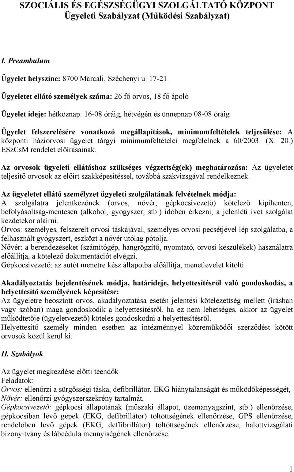 teljesülése: A központi háziorvosi ügyelet tárgyi minimumfeltételei megfelelnek a 60/2003. (X. 20.) ESzCsM rendelet előírásainak.