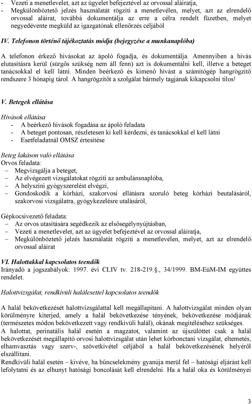 Telefonon történő tájékoztatás módja (bejegyzése a munkanaplóba) A telefonon érkező hívásokat az ápoló fogadja, és dokumentálja.