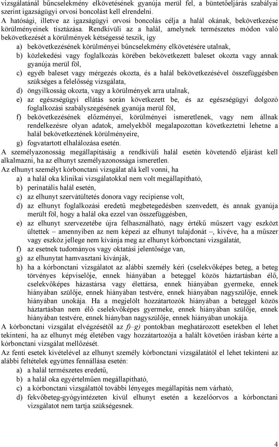 Rendkívüli az a halál, amelynek természetes módon való bekövetkezését a körülmények kétségessé teszik, így a) bekövetkezésének körülményei bűncselekmény elkövetésére utalnak, b) közlekedési vagy