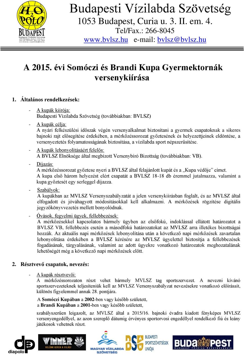 sikeres bajnoki rajt elősegítése érdekében, a mérkőzéssorozat győztesének és helyezettjeinek eldöntése, a versenyeztetés folyamatosságának biztosítása, a vízilabda sport népszerűsítése.