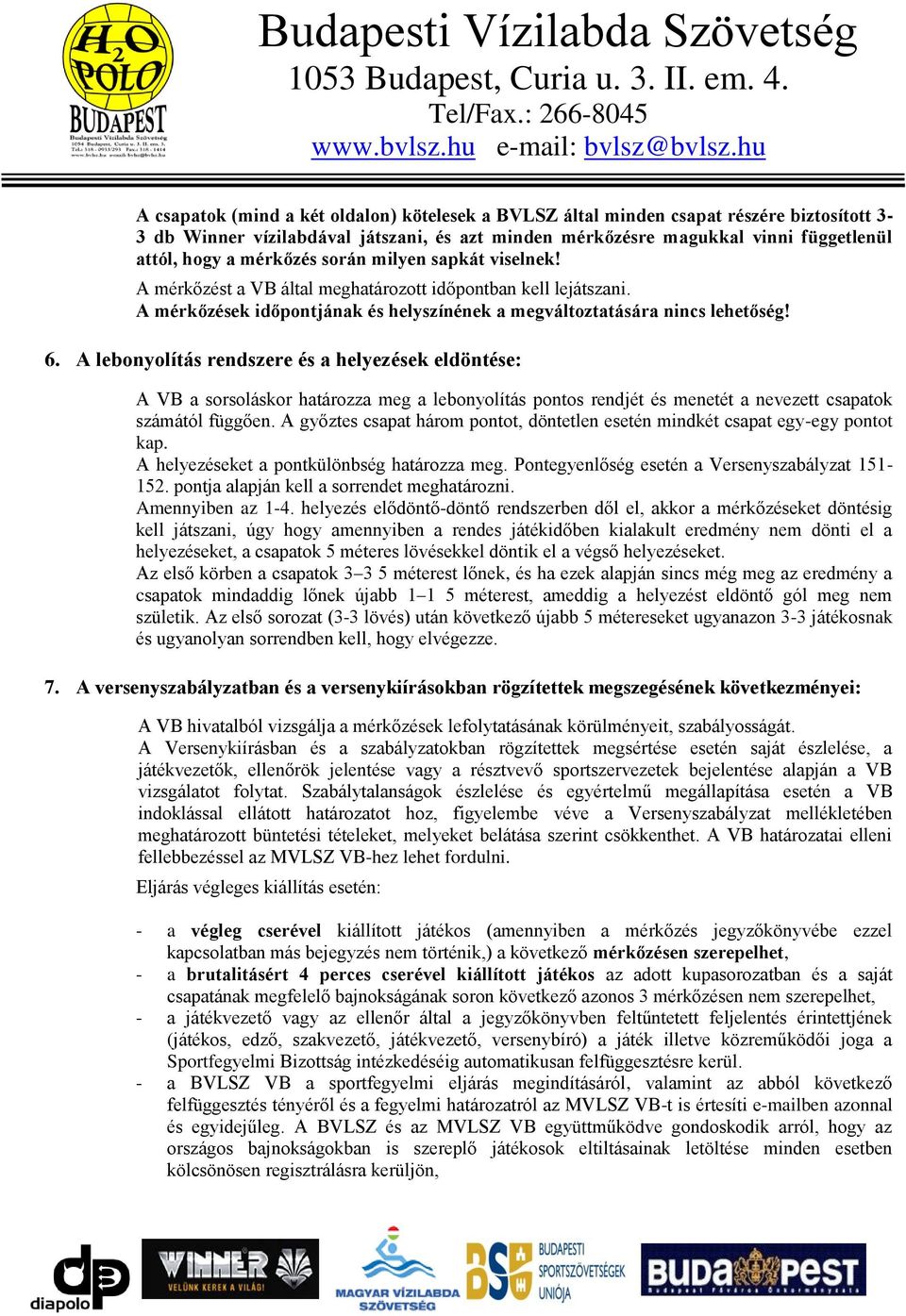 A lebonyolítás rendszere és a helyezések eldöntése: A VB a sorsoláskor határozza meg a lebonyolítás pontos rendjét és menetét a nevezett csapatok számától függően.