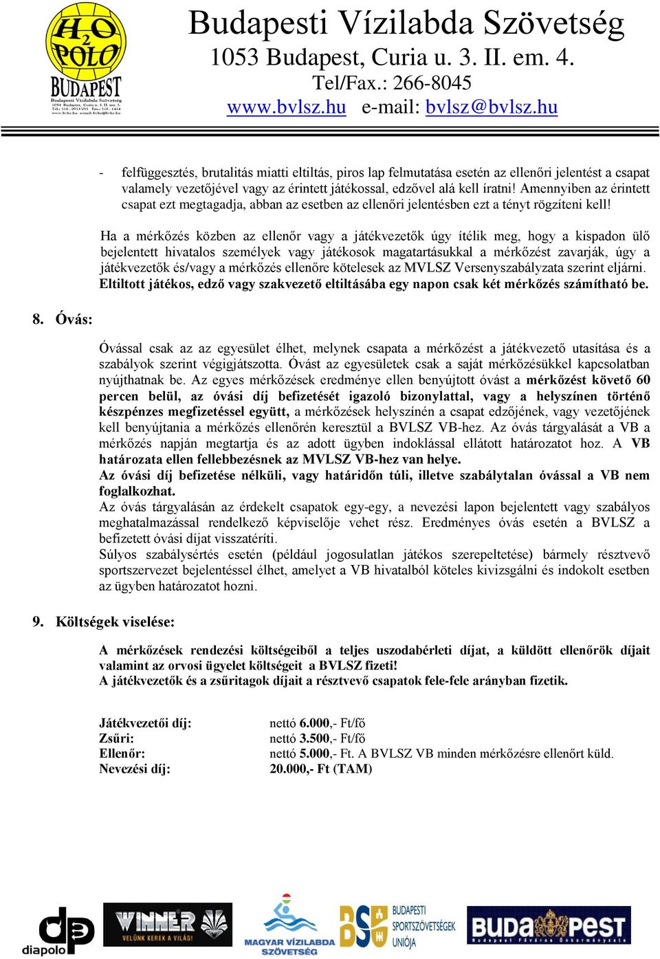 Ha a mérkőzés közben az ellenőr vagy a játékvezetők úgy ítélik meg, hogy a kispadon ülő bejelentett hivatalos személyek vagy játékosok magatartásukkal a mérkőzést zavarják, úgy a játékvezetők és/vagy