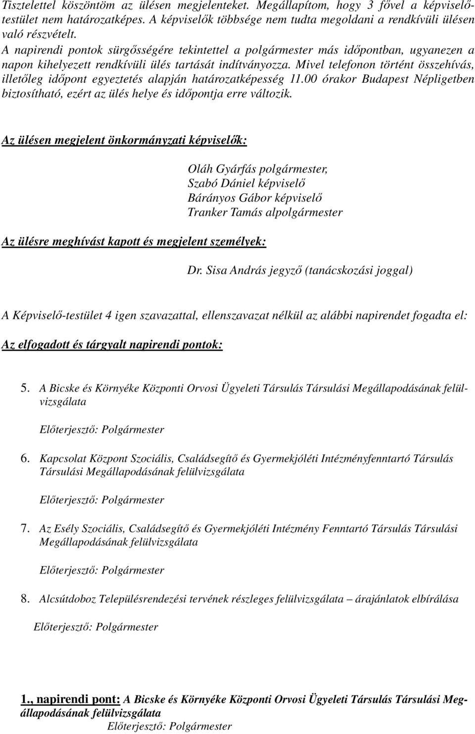 Mivel telefonon történt összehívás, illetőleg időpont egyeztetés alapján határozatképesség 11.00 órakor Budapest Népligetben biztosítható, ezért az ülés helye és időpontja erre változik.