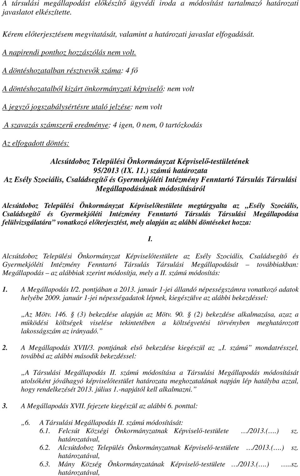 A döntéshozatalban résztvevők száma: 4 fő A döntéshozatalból kizárt önkormányzati képviselő: nem volt A jegyző jogszabálysértésre utaló jelzése: nem volt A szavazás számszerű eredménye: 4 igen, 0