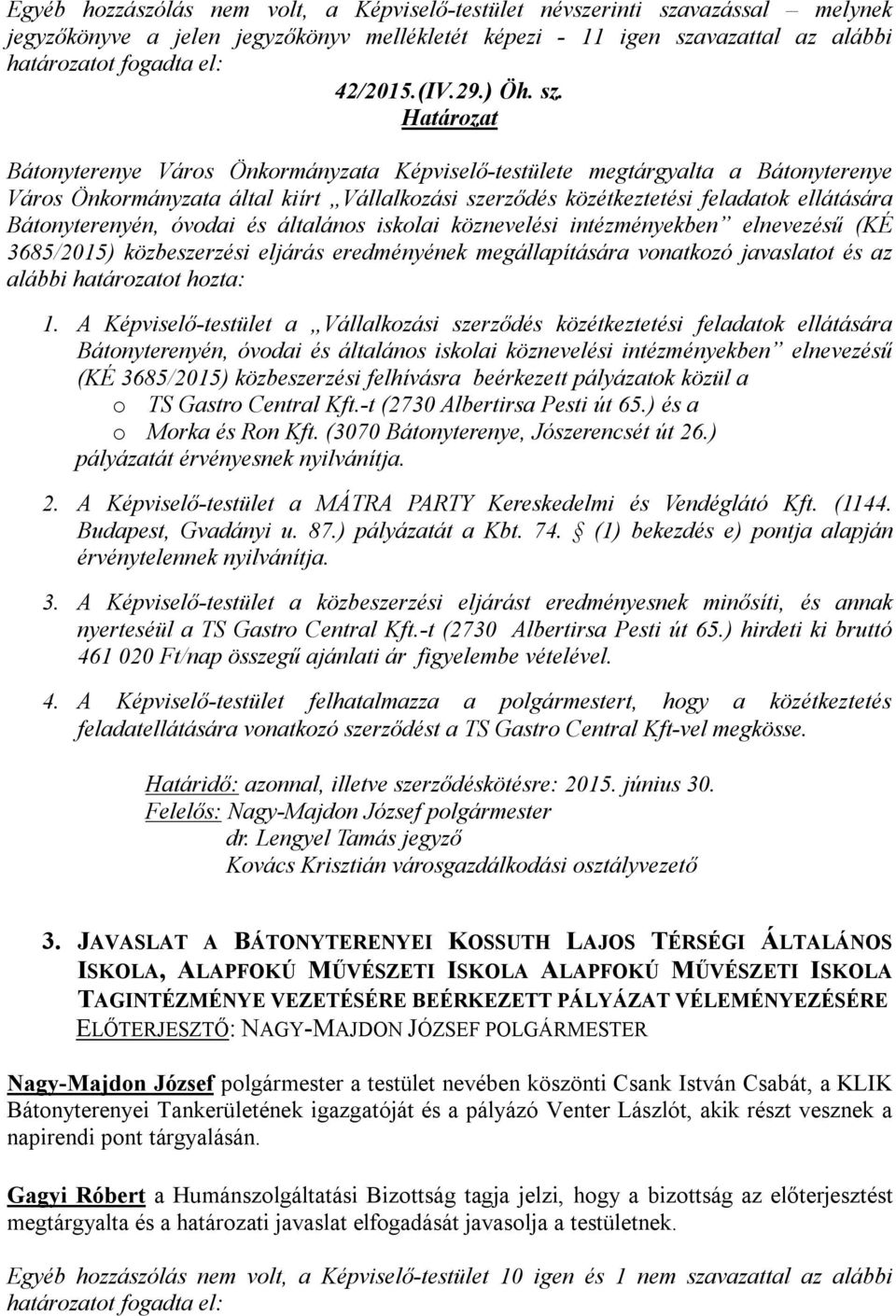 Bátonyterenye Város Önkormányzata Képviselő-testülete megtárgyalta a Bátonyterenye Város Önkormányzata által kiírt Vállalkozási szerződés közétkeztetési feladatok ellátására Bátonyterenyén, óvodai és